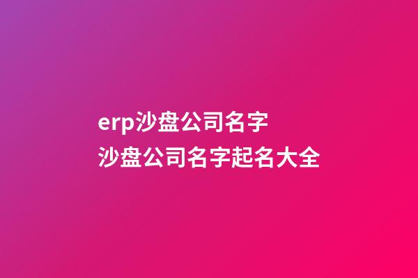 erp沙盘公司名字 沙盘公司名字起名大全